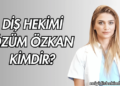 Diş Hekimi Özüm Özkan Kimdir?