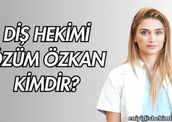 Diş Hekimi Özüm Özkan Kimdir?