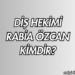 Diş Hekimi Rabia Özcan Kimdir?