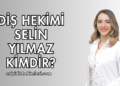 Diş Hekimi Selin Yılmaz Kimdir?
