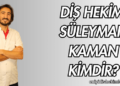 Diş Hekimi Süleyman Kaman Kimdir?