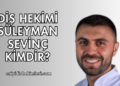 Diş Hekimi Süleyman Sevinç Kimdir?