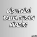 Diş Hekimi Talha Turan Kimdir?