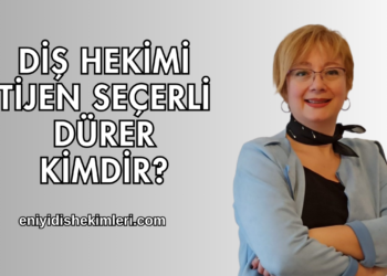 Diş Hekimi Tijen Seçerli Dürer Kimdir?