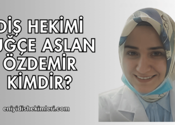 Diş Hekimi Tuğçe Aslan Özdemir Kimdir