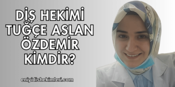 Diş Hekimi Tuğçe Aslan Özdemir Kimdir