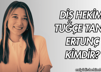 Diş Hekimi Tuğçe Tanır Ertunç Kimdir?