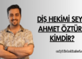 Diş Hekimi Seyit Ahmet Öztürk Kimdir?