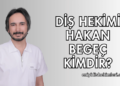 Diş Hekimi Hakan Begeç Kimdir?