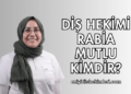 Diş Hekimi Rabia Mutlu Kimdir?