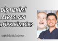 Diş Hekimi Alpaslan Aktürk Kimdir