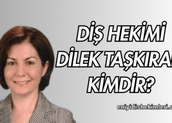 Diş Hekimi Dilek Taşkıran Kimdir?
