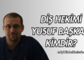 Diş Hekimi Yusuf Başkan Kimdir?
