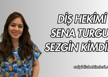 Diş Hekimi Sena Turgut Sezgin Kimdir?