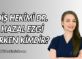 Diş Hekimi Dr. Hazal Ezgi Erken Kimdir?