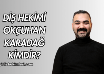 Diş Hekimi Okçuhan Karadağ Kimdir?