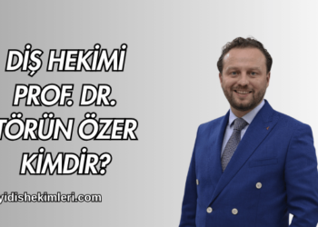 Diş Hekimi Prof. Dr. Törün Özer Kimdir?