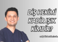 Diş Hekimi Kadir Işık Kimdir?
