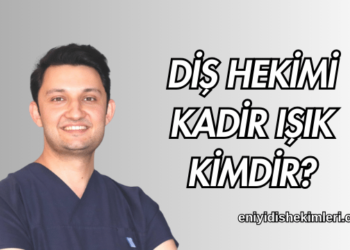 Diş Hekimi Kadir Işık Kimdir?