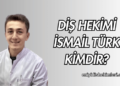 Diş Hekimi İsmail Türk Kimdir?