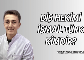 Diş Hekimi İsmail Türk Kimdir?