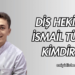 Diş Hekimi İsmail Türk Kimdir?
