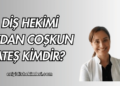 Diş Hekimi Aydan Coşkun Ateş Kimdir