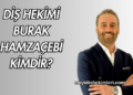 Diş Hekimi Burak Hamzaçebi Kimdir?