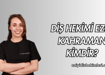Diş Hekimi Ezgi Kahraman Kimdir?