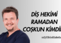 Diş Hekimi Ramadan Coşkun Kimdir?