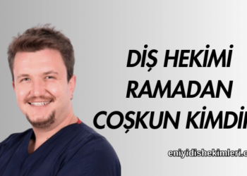 Diş Hekimi Ramadan Coşkun Kimdir?