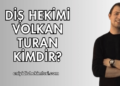 Diş Hekimi Volkan Turan Kimdir?