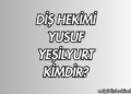 Diş Hekimi Yusuf Yeşilyurt Kimdir?