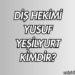 Diş Hekimi Yusuf Yeşilyurt Kimdir?