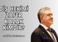 Diş Hekimi Zafer Kazak Kimdir?
