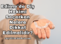 Edirne'de Diş Hekimi Seçerken Nelere Dikkat Edilmelidir?