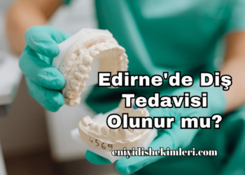 Edirne'de Diş Tedavisi Olunur mu?
