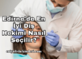 Edirne'de En İyi Diş Hekimi Nasıl Seçilir?