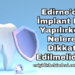 Edirne'de İmplant Diş Yapılırken Nelere Dikkat Edilmelidir?
