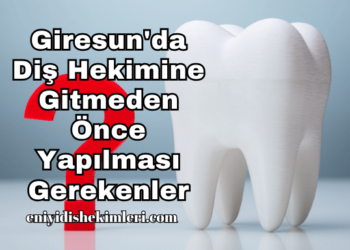 Giresun'da Diş Hekimine Gitmeden Önce Yapılması Gerekenler