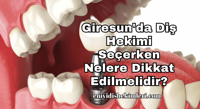 Giresun'da Diş Hekimi Seçerken Nelere Dikkat Edilmelidir?