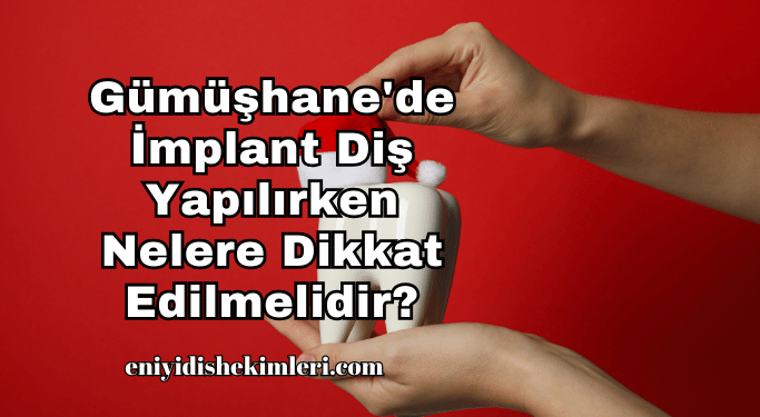 Gümüşhane'de İmplant Diş Yapılırken Nelere Dikkat Edilmelidir?