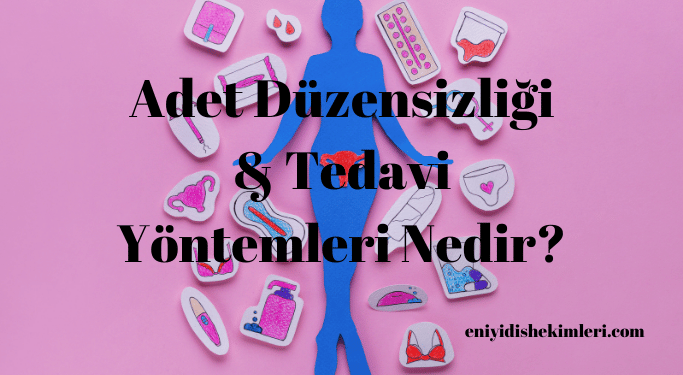 Adet Düzensizliği & Tedavi Yöntemleri Nedir?