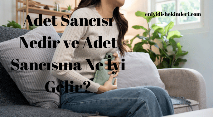 Adet Sancısı Nedir ve Adet Sancısına Ne İyi Gelir?