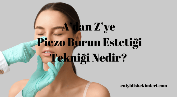 Piezo Burun Estetiği Tekniği Nedir?