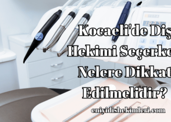 Kocaeli'de Diş Hekimi Seçerken Nelere Dikkat Edilmelidir?