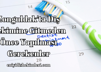 Zonguldak'ta Diş Hekimine Gitmeden Önce Yapılması Gerekenler