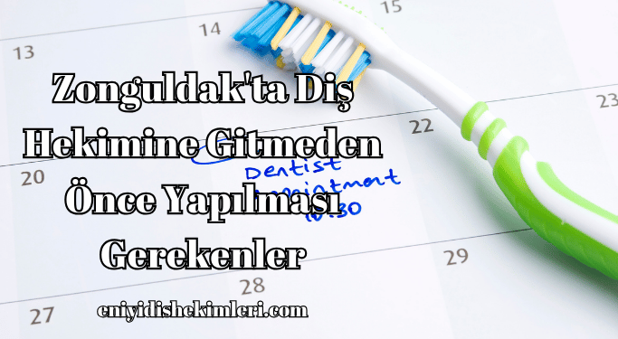 Zonguldak'ta Diş Hekimine Gitmeden Önce Yapılması Gerekenler