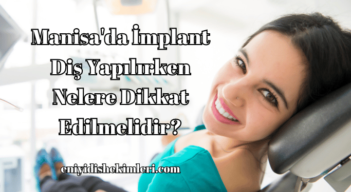 Manisa'da İmplant Diş Yapılırken Nelere Dikkat Edilmelidir?