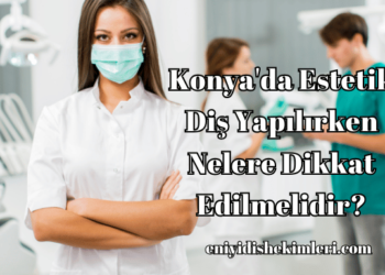 Konya'da Estetik Diş Yapılırken Nelere Dikkat Edilmelidir?